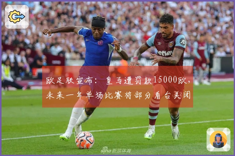 欧足联宣布：皇马遭罚款15000欧，未来一年单场比赛将部分看台关闭